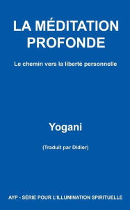 Title: LA MÉDITATION PROFONDE - Le chemin vers la liberté personnelle, Author: Yogani