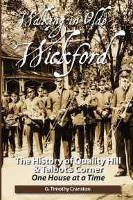 Title: Walking in Olde Wickford: The History of Quality Hill & Talbot's Corner One House at a Time, Author: G Timothy Cranston