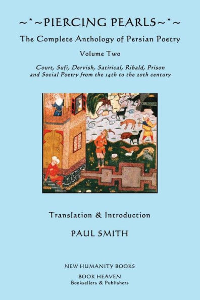 Piercing Pearls: The Complete Anthology of Persian Poetry, Volume Two: Court, Sufi, Dervish, Satirical, Ribald, Prison and Social Poetry from the 14th to the 20th century