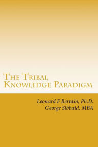 Title: The Tribal Knowledge Paradigm: Creating the Culture of Innovation, Author: George Sibbald Mba