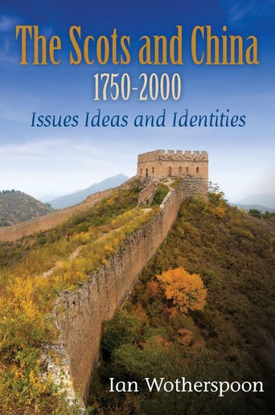 The Scots and China 1750-2000: Issues Ideas and Identities