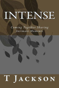 Title: Intense: Coming Together Sharing Intimate Moments, Author: T R Jackson