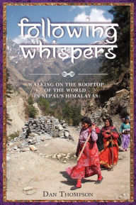 Title: Following Whispers: Walking on the Rooftop of the World in Nepal's Himalayas, Author: Dan Thompson