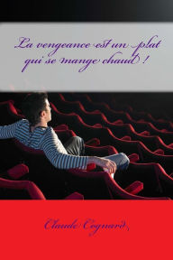 Title: La vengeance est un plat qui se mange chaud !, Author: Claude Pierre Cognard