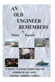 Title: An old engineer remembers: This is an amusing true tale about the early days of computer control systems, based on the actual experiences and life story of an ordinary engineer., Author: Meher Kapadia