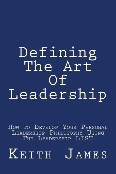 Defining the Art of Leadership: Developing Your Own Personal Leadership Philosophy Using 