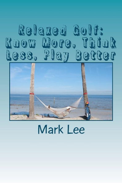 Relaxed Golf: Know More, Think Less, Play Better
