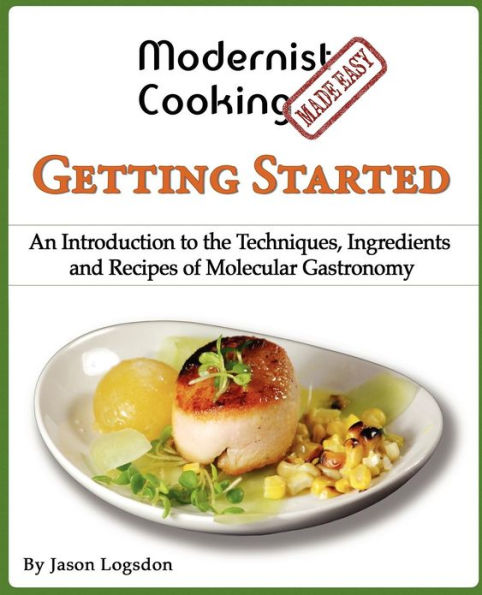 Modernist Cooking Made Easy: Getting Started: An Introduction to the Techniques, Ingredients and Recipes of Molecular Gastronomy