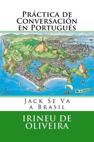 Title: Práctica de Conversación en Portugués: Jack va a Brasil, Author: Irineu De Oliveira