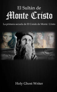 Title: El Sultan de Monte Cristo: La primera secuela del Conde de Monte Cristo, Author: Holy Ghost Writer