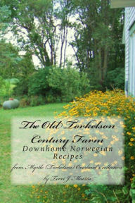 Title: The Old Torkelson Century Farm: Downhome Norwegian Recipes, Author: Terri J Martin