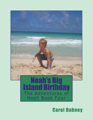 Title: Noah's Big Island Birthday: The Adventures of Noah Book Four, Author: Carol Dabney