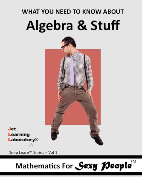 Mathematics for Sexy People: What You Need To Know About Algebra and Stuff