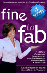 Title: fine to fab: 7 Secrets of a Successful Woman's Journey Away from Depression, Disordered Eating & Self Sabotage, Author: Lisa Lieberman-Wang