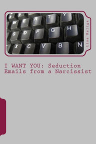 Title: I Want You: Seduction Emails from a Narcissist, Author: Lisa Maliga