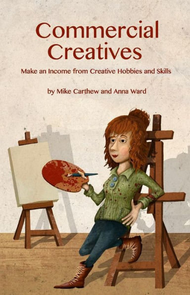 Commercial Creatives: Make an Income from Creative Hobbies and Skills