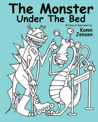 Title: The Monster Under The Bed: Written and illustrated by Konni Jensen, Author: Konni Jensen