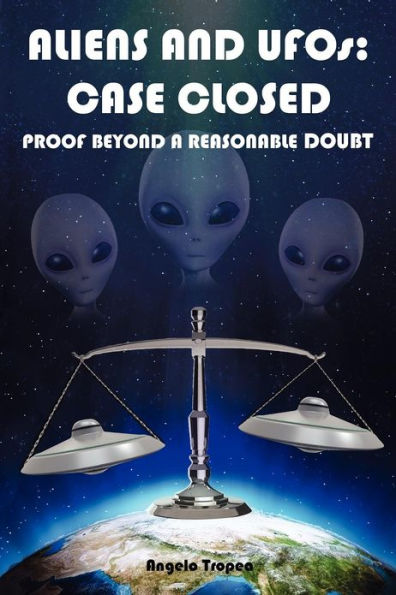 Aliens and UFOs: Case Closed Proof Beyond A Reasonable Doubt