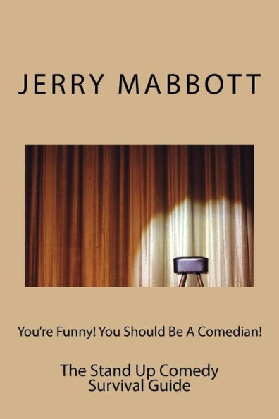 You're Funny! You Should Be A Comedian!: The Stand Up Comedy Survival Guide