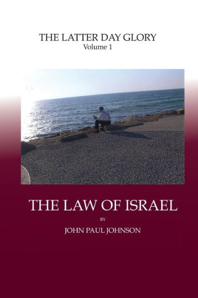 The Latter Day Glory: Volume 1: THE LAW OF ISRAEL
