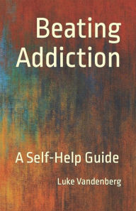 Title: Beating Addiction: A Self-Help Guide, Author: Luke Vandenberg