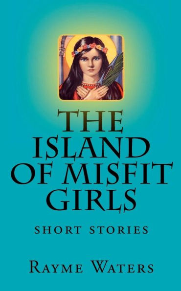 The Island of Misfit Girls: short stories