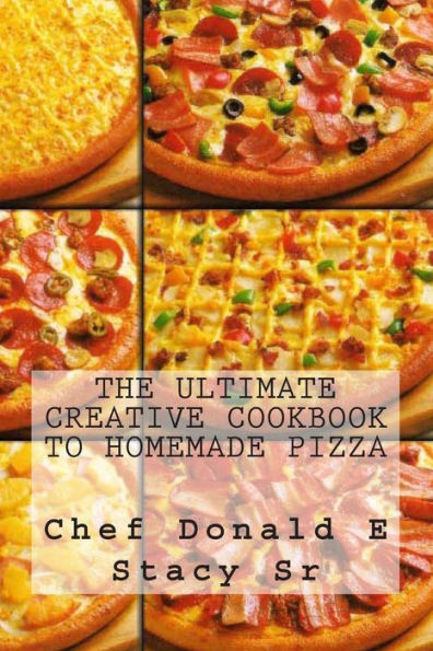 The Ultimate Creative Cookbook To Homemade Pizza