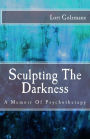 Sculpting The Darkness: A Memoir Of Psychotherapy