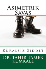 Title: Asimetrik Savas: Kuralsiz Siddet, Author: Dr Tahir Tamer Kumkale