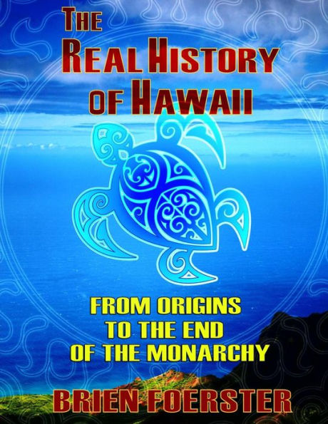 The Real History Of Hawaii: From Origins To The End Of Monarchy