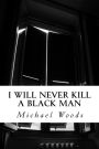 I Will Never Kill a Black Man: Nonflammable Book of Poems