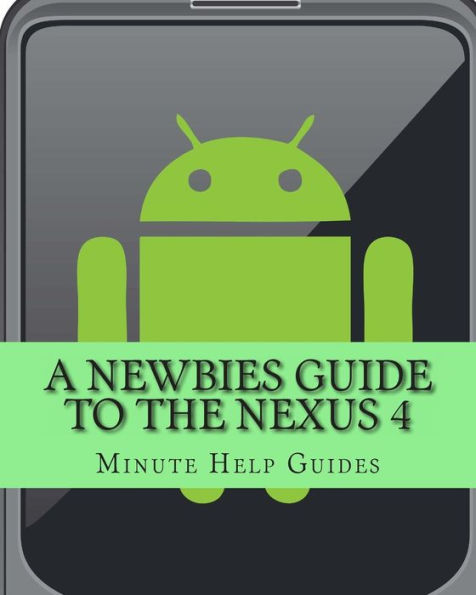 A Newbies Guide to the Nexus 4: Everything You Need to Know About the Nexus 4 and the Jelly Bean Operating System