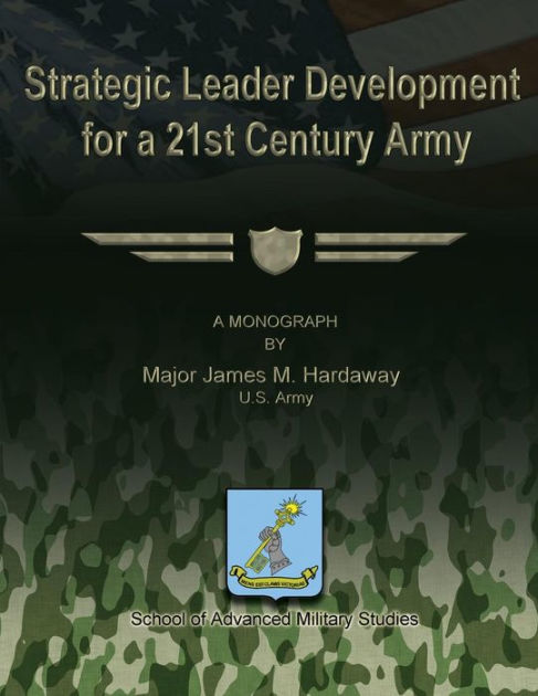 Strategic Leader Development for a 21st Century Army by U.S. Army Major ...