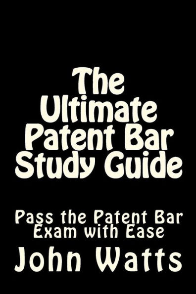 The Ultimate Patent Bar Study Guide: Pass the Patent Bar Exam with Ease