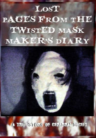 Title: Lost Pages from the Twisted Mask Maker's Diary: - A True Story of Cerebral Deceit -, Author: K V