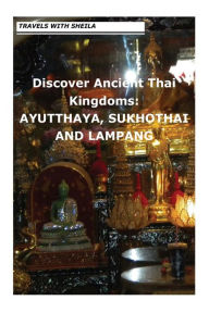 Title: Discover Ancient Thai Kingdoms: Ayutthaya, Sukhothai and Lampang, Author: Sheila Simkin