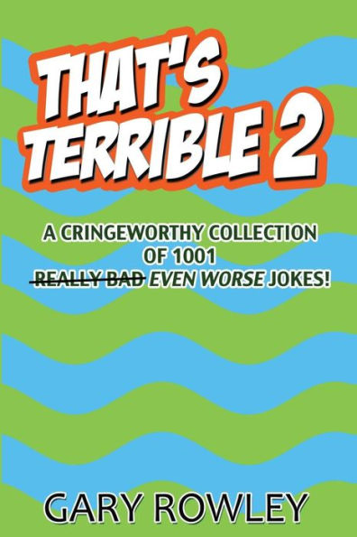 That's Terrible 2: A Cringeworthy Collection of 1001 Even Worse Jokes