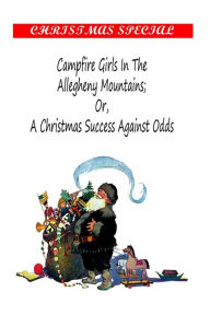Title: Campfire Girls in the Allegheny Mountains; OR, A Christmas Success Against Odds, Author: Stella M Francis