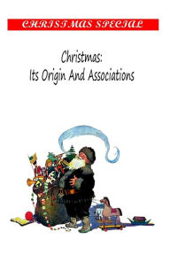 Title: Christmas: Its Origin And Associations,, Author: William Francis Dawson