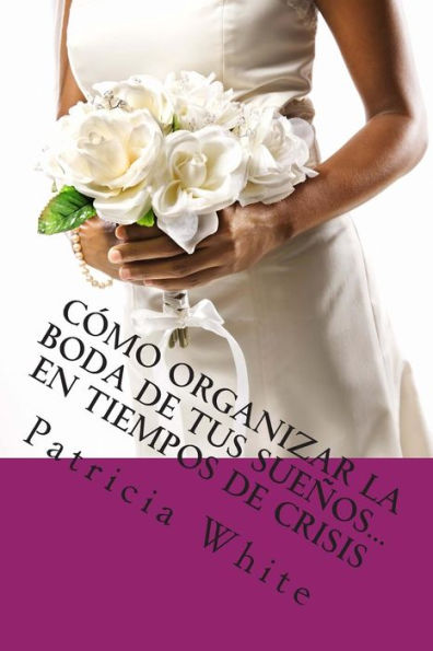 Cómo Organizar la Boda de Tus Sueños...En Tiempos de Crisis