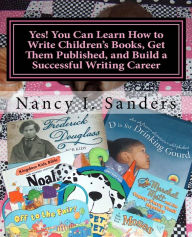 Title: Yes! You Can Learn How to Write Children's Books, Get Them Published, and Build a Successful Writing Career, Author: Nancy I Sanders