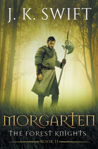 Title: Morgarten: A novel of The Forest Knights, Author: J K Swift