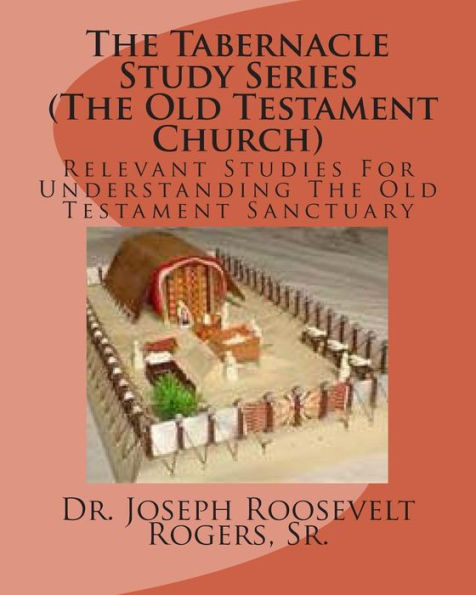The Tabernacle Study Series (The Old Testament Church): Relevant Studies For Understanding The Old Testament Sanctuary