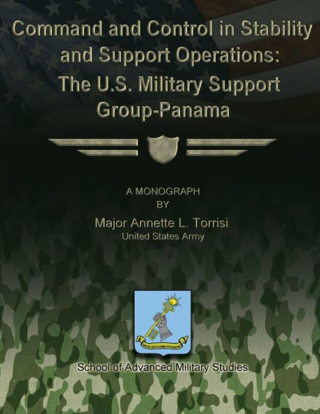 Command and Control in Stability and Support Operations: The U.S. Military Support Group-Panama