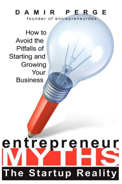 Entrepreneur Myths: The Startup Reality: How to Avoid the Pitfalls of Starting and Growing Your Business