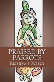 Title: Praised by Parrots, Author: Krishna's Mercy