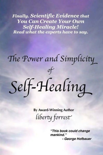 The Power and Simplicity of Self-Healing: With scientific proof that you can create your own miracle