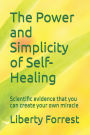 The Power and Simplicity of Self-Healing: With scientific proof that you can create your own miracle