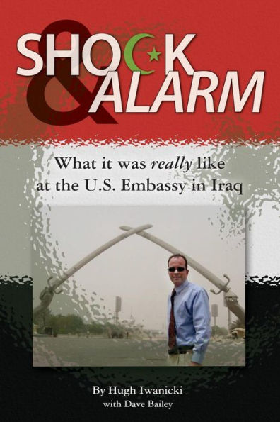 Shock and Alarm: What it was really like at the U.S. Embassy in Iraq