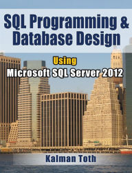 Title: SQL Programming & Database Design Using Microsoft SQL Server 2012, Author: Kalman Toth